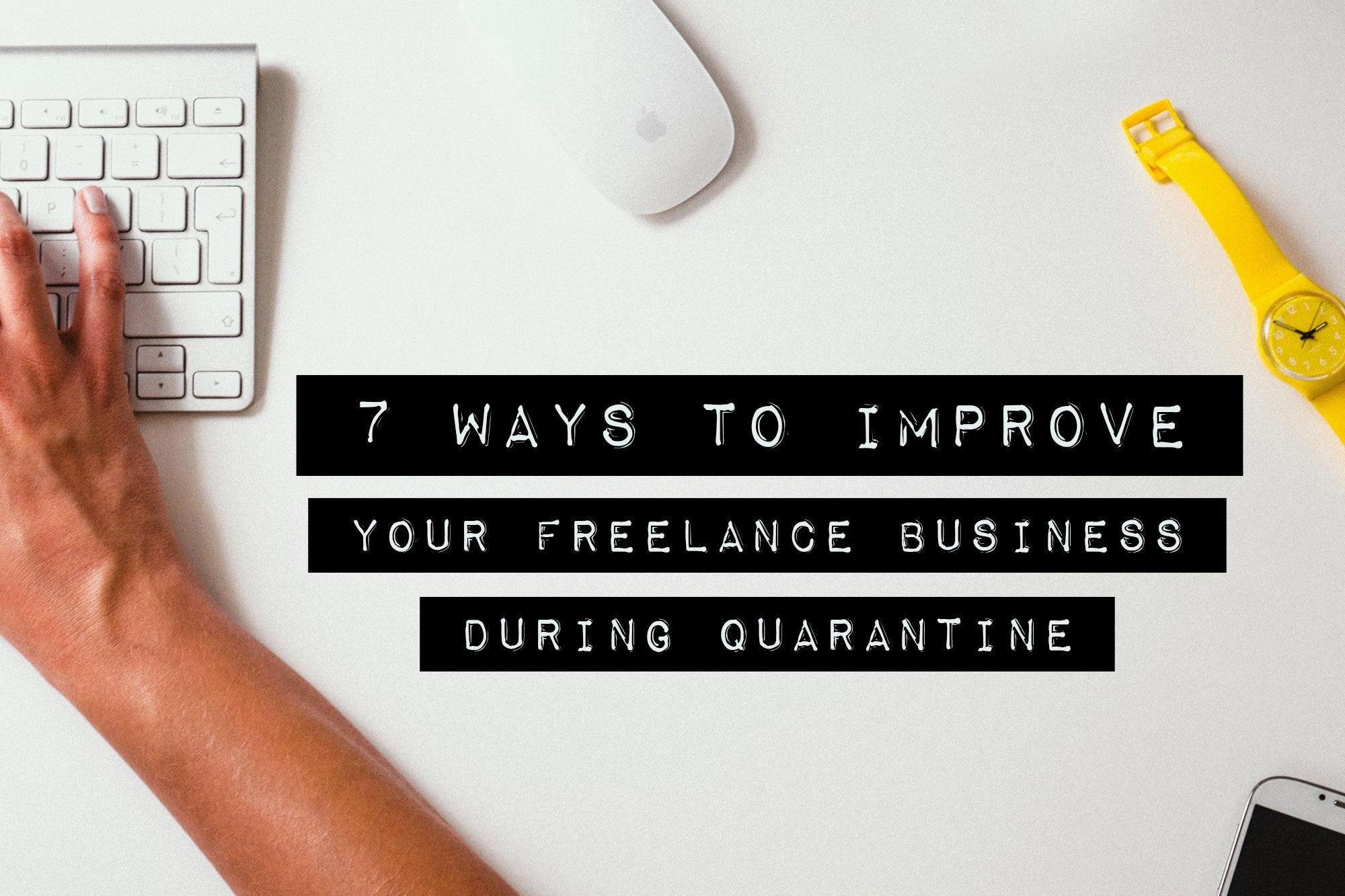 7 Ways to Improve Your Freelance Business During Quarantine | The Dirt - Super Natural Personal Care