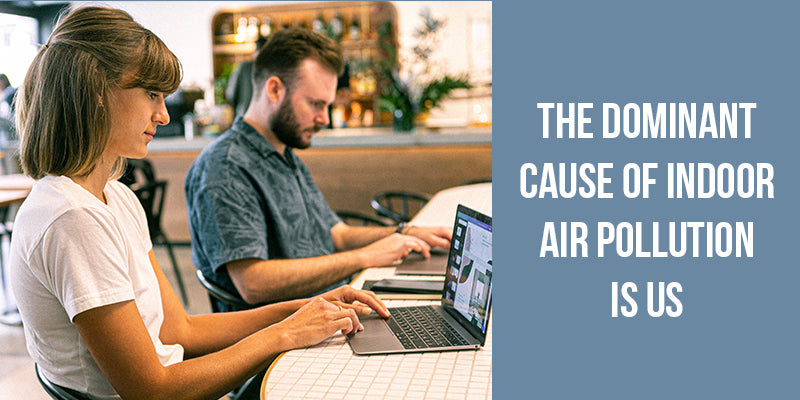 The Dominant Cause of Indoor Air Pollution is Us