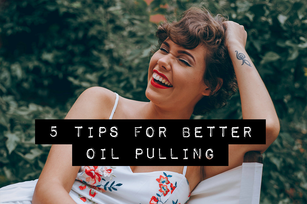 5 Tips For Better Oil Pulling
